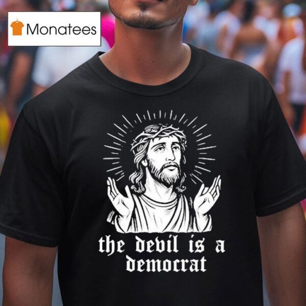 Jesus The Devil Is A Democrats T Shirt