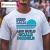 Keep Calm And Build Scale Models T Shirt