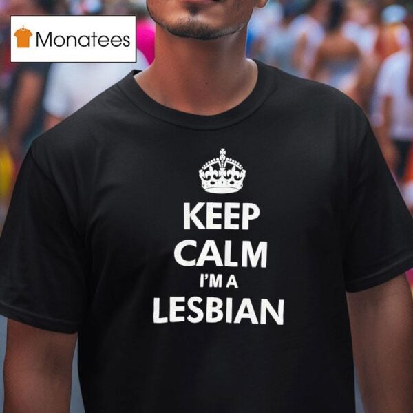 Keep Calm I M A Lesbian T Shirt