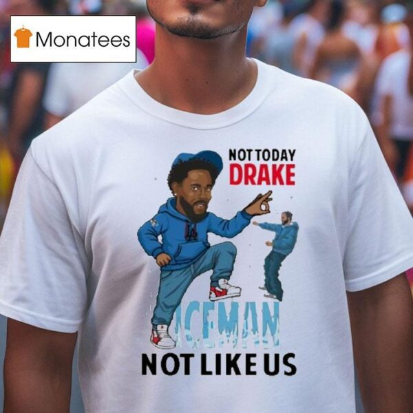 Kendrick Lamar Not Today Drake Iceman Not Like Us T Shirt