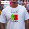 Let S Having The Chronic Pain Together T Shirt