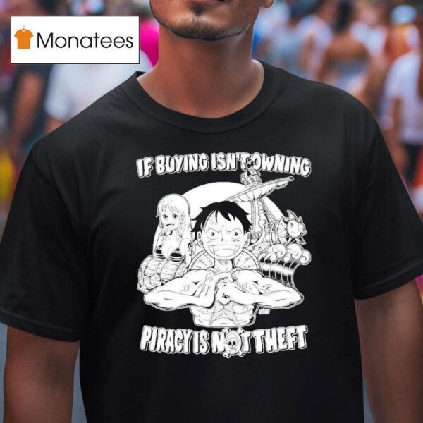 Luffy And Name If Buying Isn T Owning Then Piracy Is Not Theft Sunny One Piece T Shirt