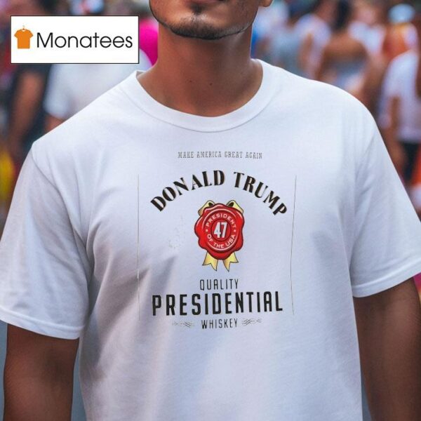 Make America Great Again Donald Trump Quality Presidential Whiskey President Of The Usa T Shirt