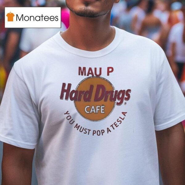 Mau P Hard Drugs Cafe You Must Pop A Tesla Parody Logo T Shirt
