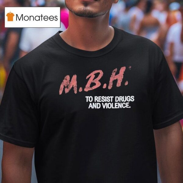 Mbh To Resist Drugs And Violence T Shirt