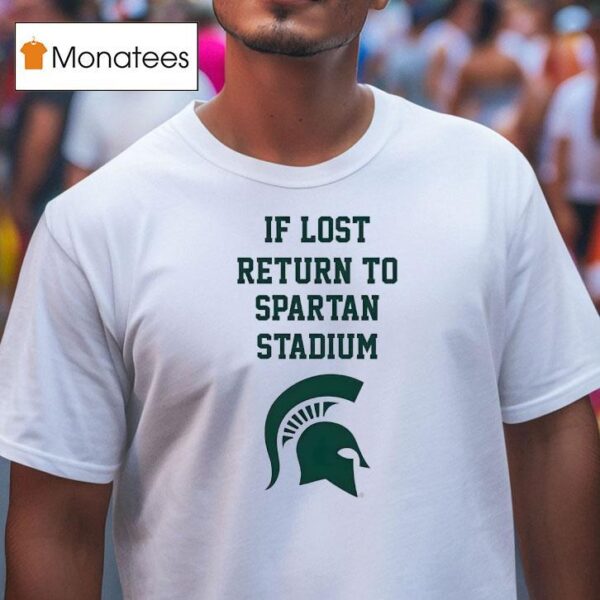 Michigan State Spartans If Lost Return To Spartan Stadium T Shirt
