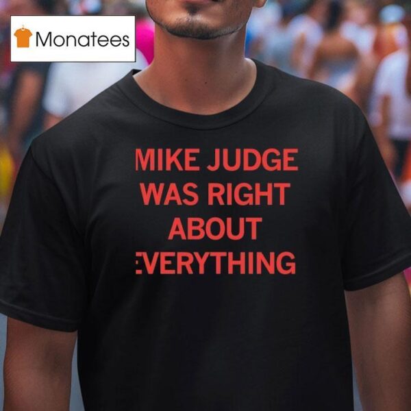 Mike Judge Was Right About Everything T Shirt