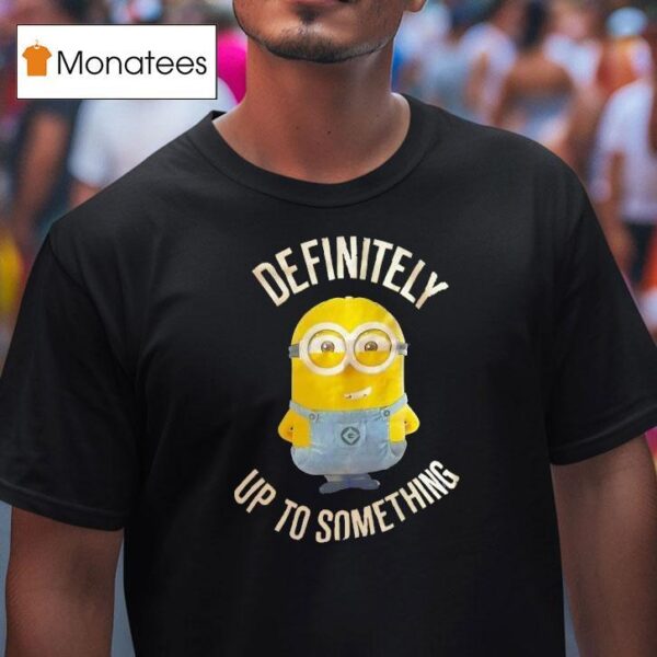 Minions Definitely Up To Something T Shirt