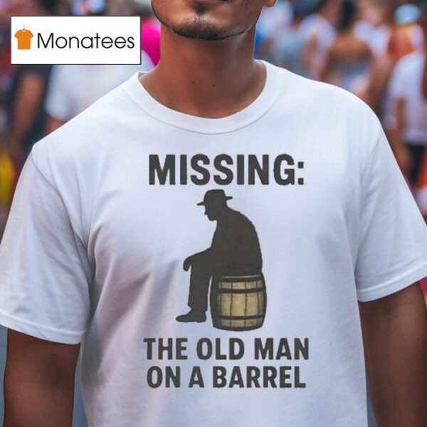 Missing The Old Man On A Barrel Uncle Herschel T Shirt
