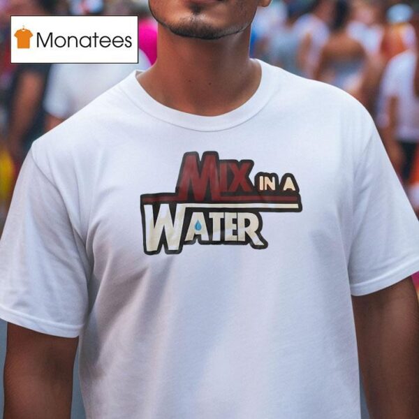 Mix In A Water T Shirt