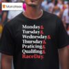 Monday Tuesday Wednesday Thursday Practice And Qualifying Raceday Weekend T Shirt
