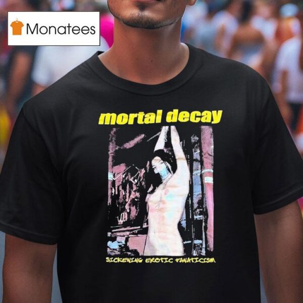 Mortal Decay Sickening Erotic Fanaticism T Shirt