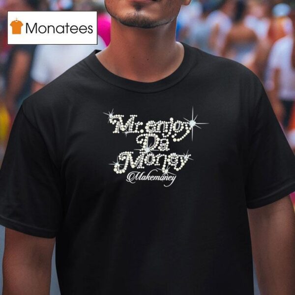 Mr Enjoy Da Money Makemoney T Shirt