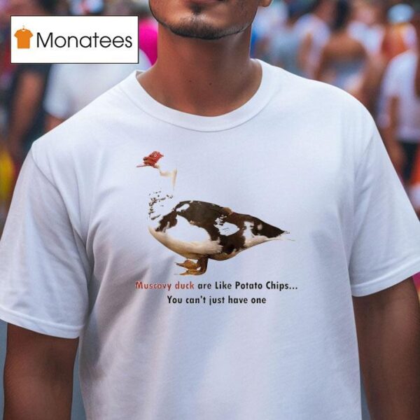 Muscovy Duck Are Like Potato Chips You Can T Have Just One T Shirt