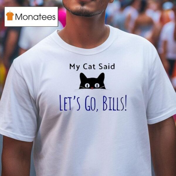 My Cat Said Let S Go Bills Buffalo Bills T Shirt
