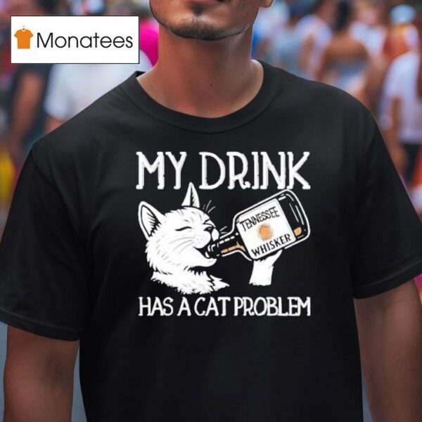 My Drink Has A Cat Problem Tennessee Whisker T Shirt