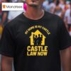 My Home Is My Castle Castle Law Now T Shirt