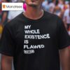 My Whole Existence Is Flawed Nin T Shirt