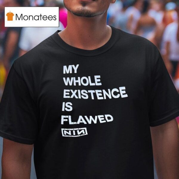 My Whole Existence Is Flawed Nin T Shirt