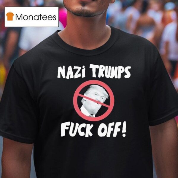 Nazi Trumps Fuck Off T Shirt