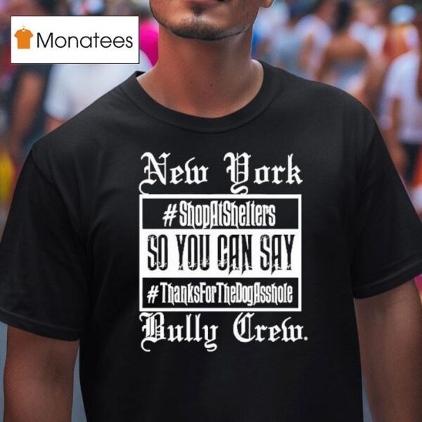 New York Bully Crew So You Can Say Thanks For The Dog Asshole T Shirt