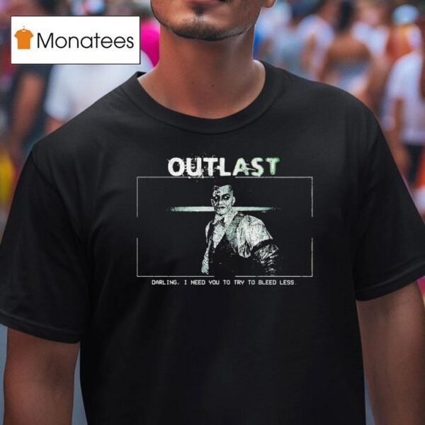 Outlast Darling I Need You To Try To Bleed Less T Shirt