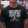 Ozzy Osbourne Didn T Die For You To Not Try Eating A Ba T Shirt