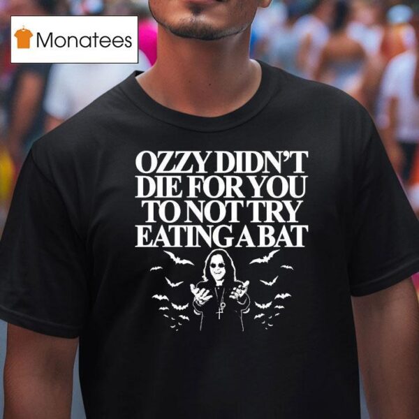 Ozzy Osbourne Didn T Die For You To Not Try Eating A Ba T Shirt