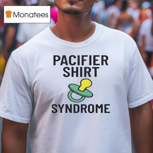 Pacifier Syndrome T Shirt