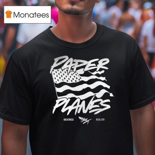 Paper Planes Let Me Be Great Realized T Shirt