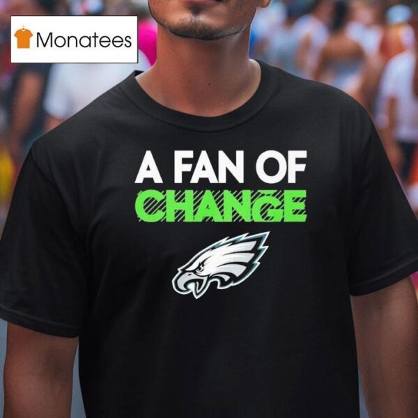 Philadelphia Eagles A Fan Of Change Philly T Shirt