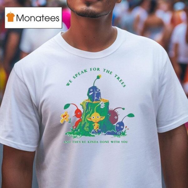 Pikmin We Speak For The Trees And They Re Kinda Done With You T Shirt