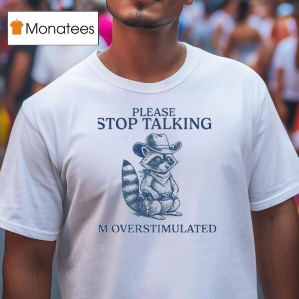 Please Stop Talking I M Overstimulated Raccoon T Shirt