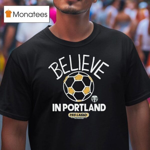 Portland Timbers Mls X Ted Lasso Believe T Shirt