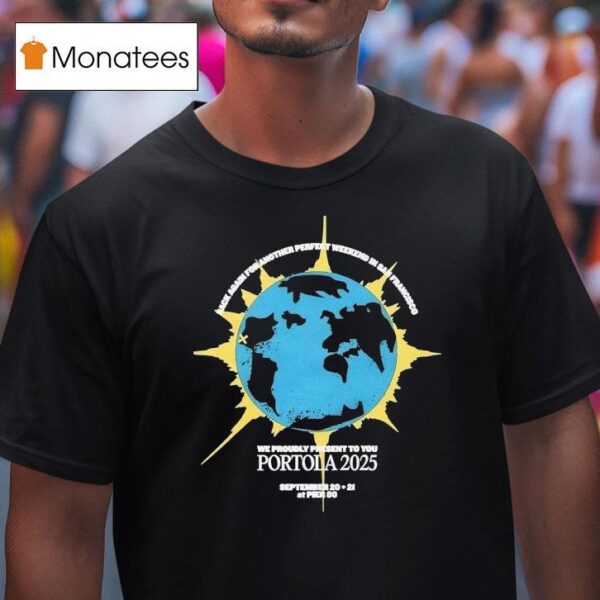 Portola Music Festival Rack Again For Another Perfect Weekend In San Francisco We Proudly Present To You T Shirt