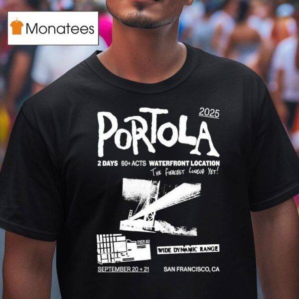 Portola Music Festival Waterfront Location The Fiercest Yet San Francisco Ca T Shirt