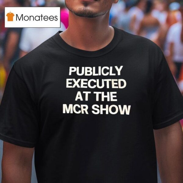 Publicly Executed At The Mcr Show T Shirt