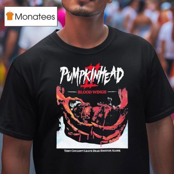 Pumpkinhead Blood Wings They Wouldn T Leave Dead Enough Alone T Shirt