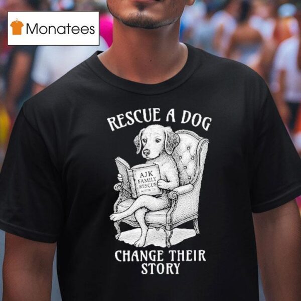 Rescue A Dog Change Their Story T Shirt