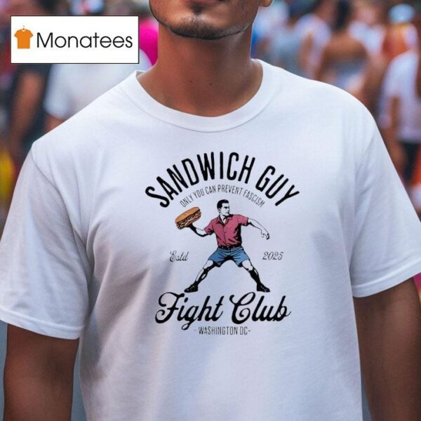 Sandwich Guy Fight Club Washington Dc Only You Can Prevent Fascism T Shirt