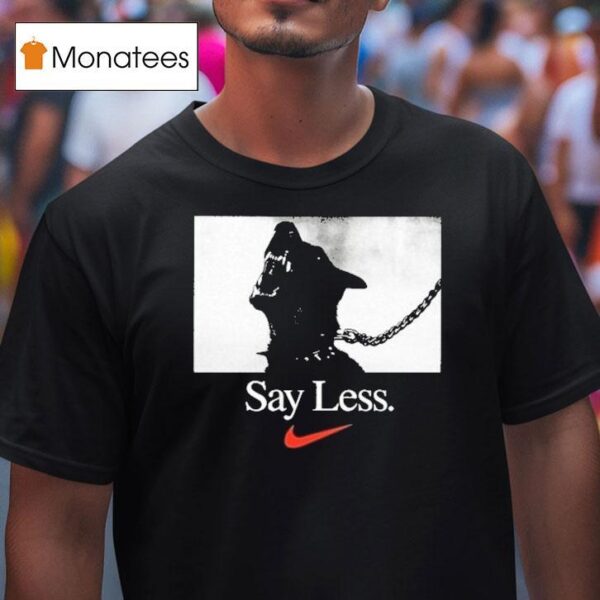 Say Less Nike T Shirt
