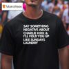 Say Something Negative About Charlie Kirk And I Ll Fold You Up Like Sundays Laundry T Shirt