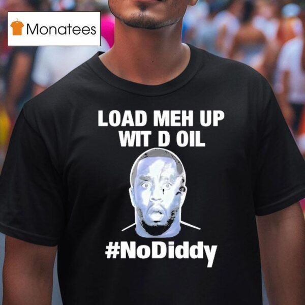 Sean Combs Load Meh Up Wit D Oil No Diddy T Shirt
