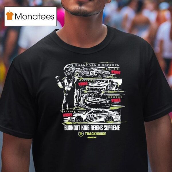 Shane Van Gisbergen Watkins Glen Winner Burnout King Reigns Supreme Trackhouse Nascar T Shirt