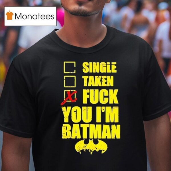 Single Taken Fuck You I M Batman T Shirt