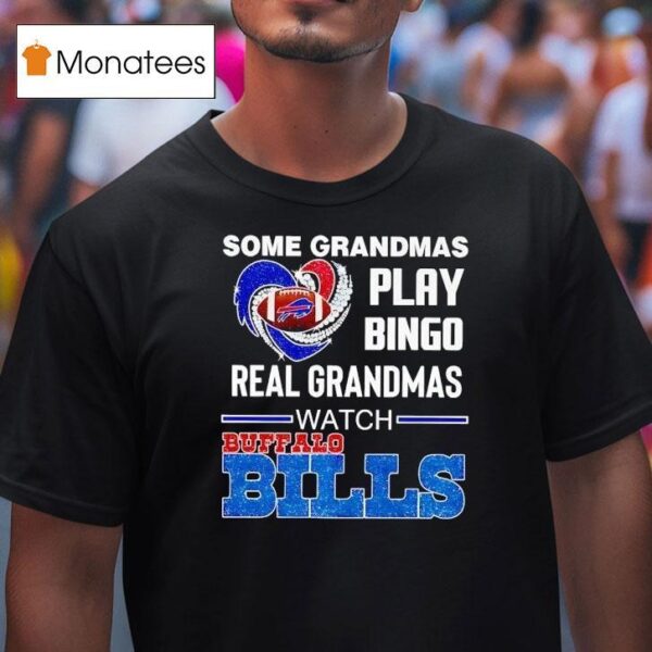 Some Grandmas Play Bingo Real Grandmas Watch Buffalo Bills T Shirt