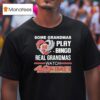 Some Grandmas Play Bingo Real Grandmas Watch San Francisco Ers T Shirt