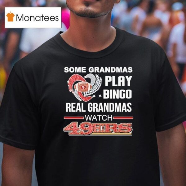 Some Grandmas Play Bingo Real Grandmas Watch San Francisco Ers T Shirt