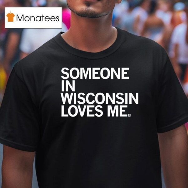 Someone In Wisconsin Loves Me T Shirt