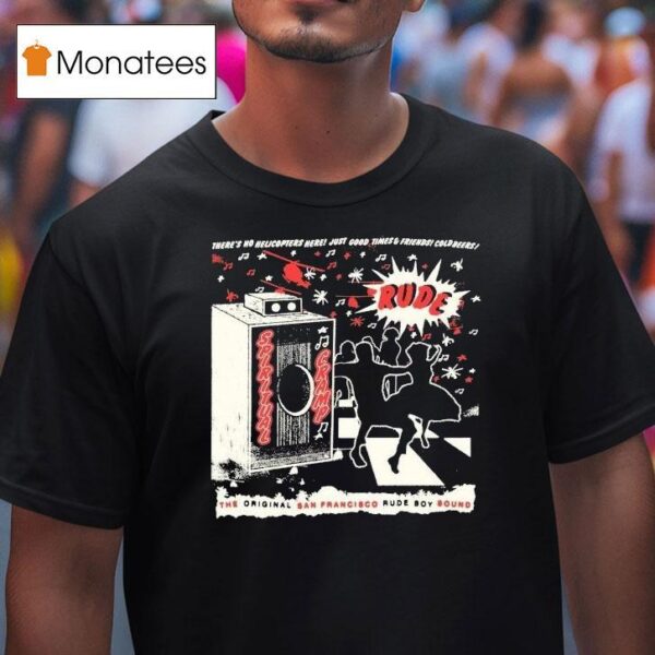 Spiritual Cramp There S No Helicopters Here Just Good Times And Friends Coldbeers The San Francisco Rude Boy Sound Rude Speaker T Shirt
